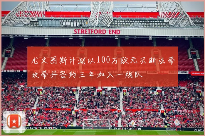 尤文图斯计划以100万欧元买断法蒂坎蒂并签约三年加入一线队